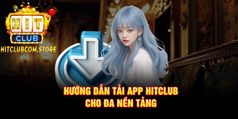 Hướng dẫn tải app HITCLUB trên đa nền tảng