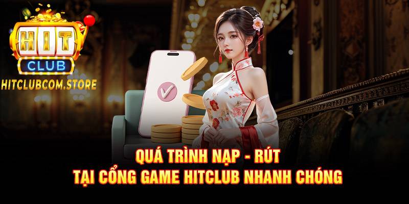 Quá trình nạp – rút tại cổng game HITCLUB nhanh nhất